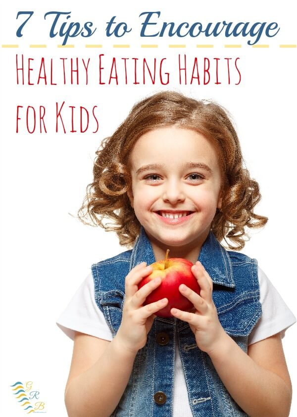 7-tips-encourage-healthy-eating-habits-for-kids - Growing Hands-On Kids