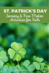 A picture of a four-leaf clover among 3-leaf clovers. Green text overlay at the top with white text says "St. Patrick's Day Sensory and Fine Motor Activities for Kids."
