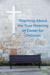 Teaching about the True Meaning of Easter for Children.