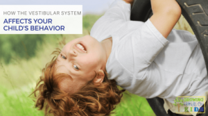 How the vestibular system affects your child's behavior.