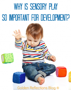 Some great reasons why sensory play is so important for development. www.GoldenReflectionsBlog.com