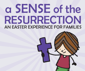 Sense of the Resurrection - An Easter Experience for Families.