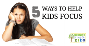 5 easy ways to help your kids focus on at home or in the classroom.