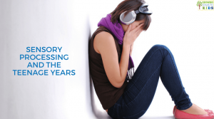 Sensory Processing and the teenage years.