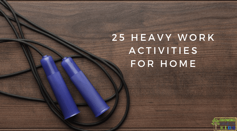 25 Heavy Work Activities for Home. Proprioceptive input for sensory processing.