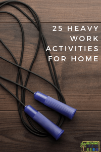 25 Heavy Work Activities for Home. Proprioceptive input for sensory processing.