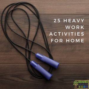 25 Heavy Work Activities for Home. Proprioceptive input for sensory processing.