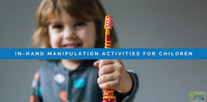 picture of a child holding a toothbrush with the palm of his hand. Blue text overlay with white text says "In-Hand Manipulation Activities for Children."