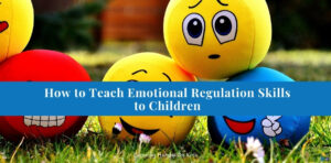 Picture of emoji plush balls with the emotions of sad (yellow ball), angry (red ball), happy (blue ball), and a winky smiley face (yellow ball) on them. Blue text overlay with white text in the top left corner that says "How to teach emotional regulation skills to children."